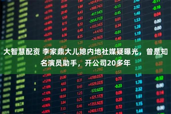 大智慧配资 李家鼎大儿媳内地社媒疑曝光，曾是知名演员助手，开公司20多年