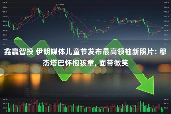 鑫赢智投 伊朗媒体儿童节发布最高领袖新照片: 穆杰塔巴怀抱孩童, 面带微笑